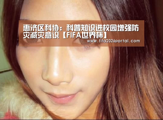 惠济区科协:科普知识进校园增强防灾减灾意识【FIFA世界杯】(图1) 球队资讯