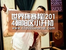 世界杯赛程|2014朝阳区小升初 入学方式说明(图2) FIFA世界杯